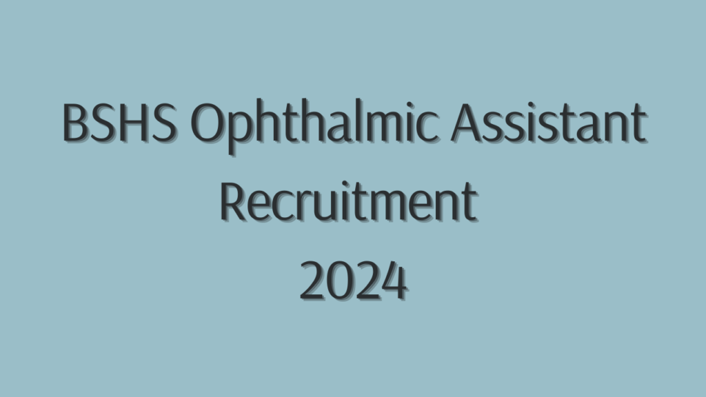 BSHS Ophthalmic Assistant Recruitment 2024