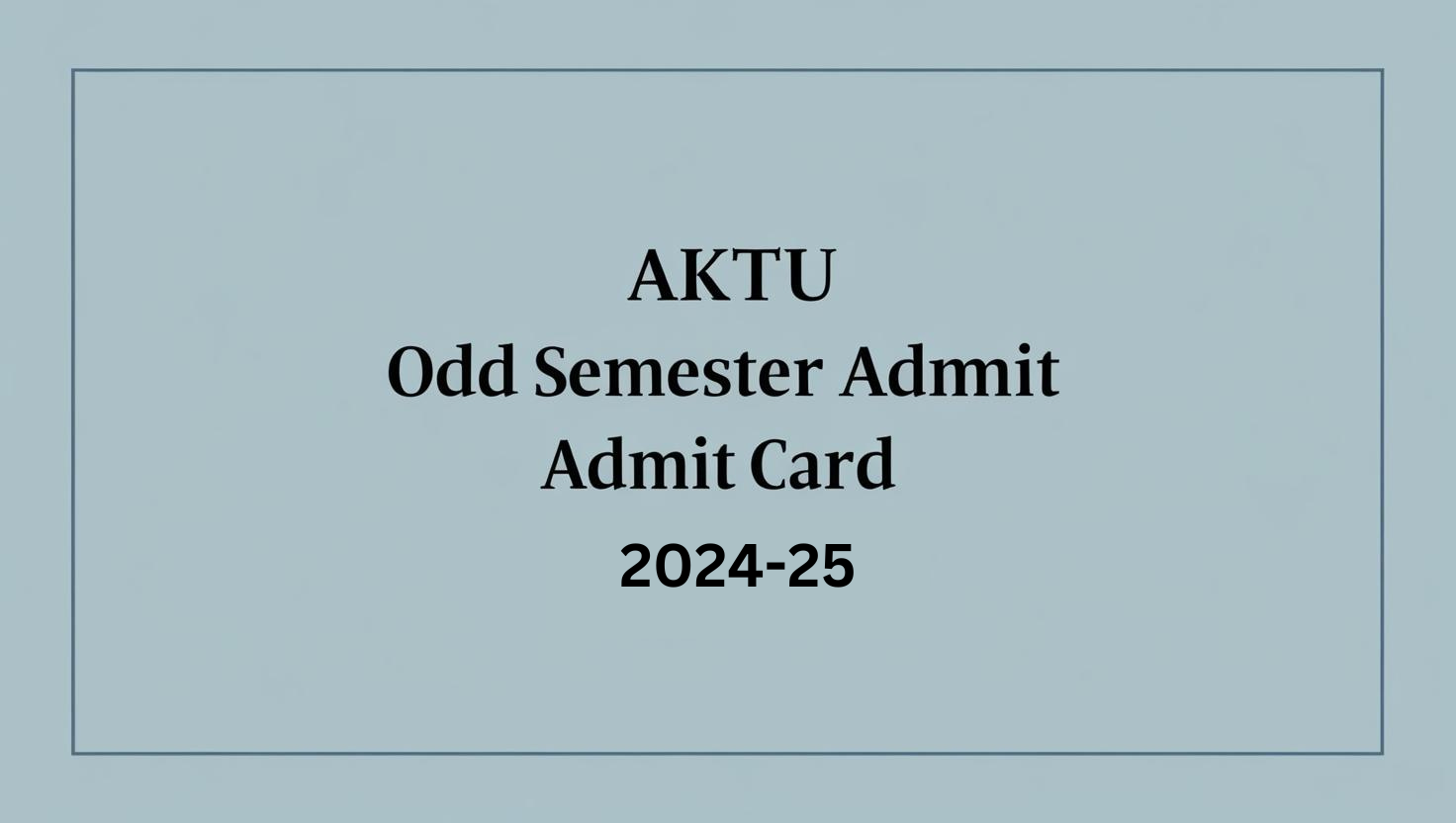 AKTU Odd Semester Admit Card 2024-25