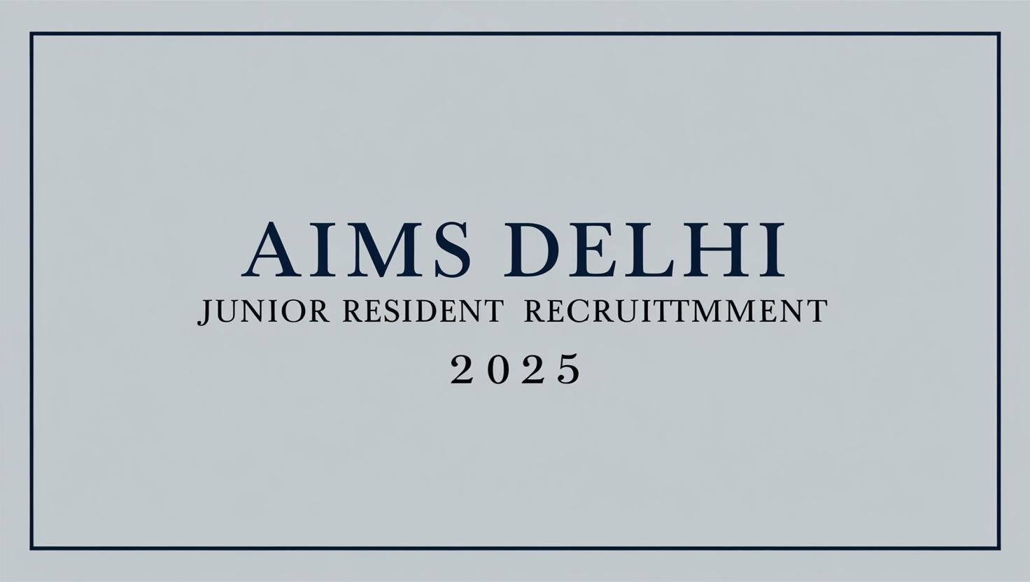 AIIMS Delhi Junior Resident Recruitment 2025