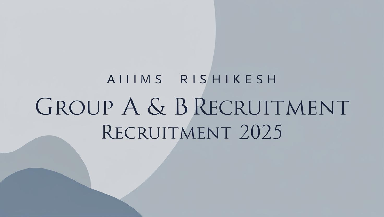 AIIMS Rishikesh Group A & B Recruitment 2025