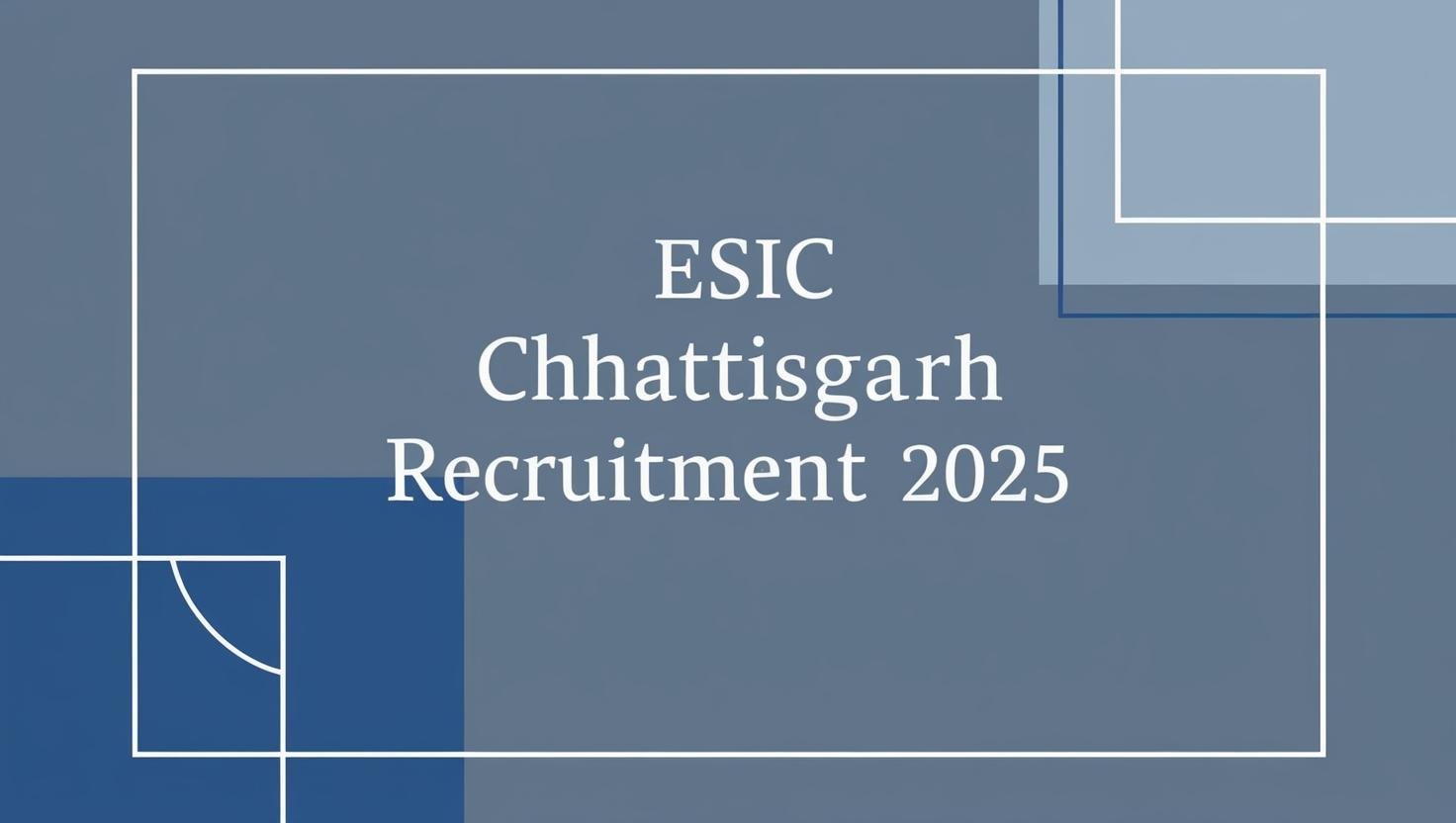 ESIC Chhattisgarh Recruitment 2025